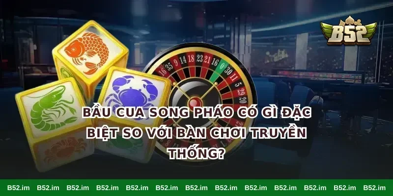 bầu cua song pháo có gì đặc biệt so với bàn chơi truyền thống?