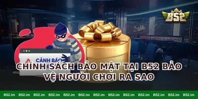Chính sách bảo mật tại B52 bảo vệ người chơi ra sao