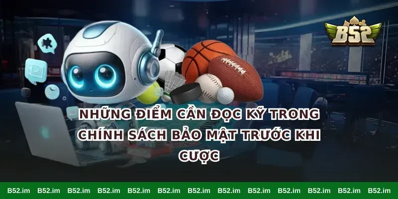 Những điểm cần đọc kỹ trong chính sách bảo mật trước khi cược