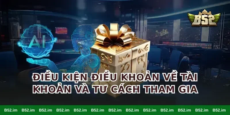 điều kiện điều khoản về tài khoản và tư cách tham gia