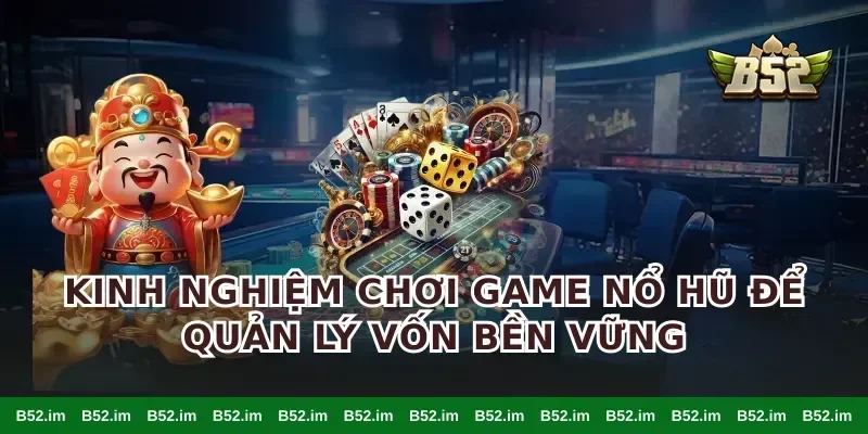 kinh nghiệm chơi game nổ hũ để quản lý vốn bền vững