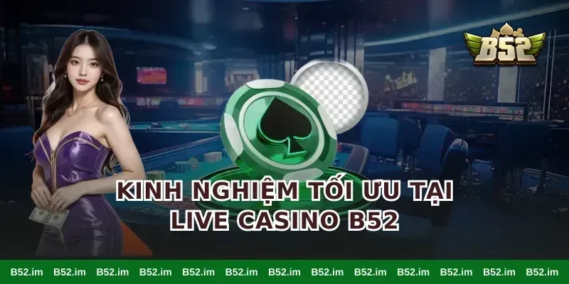 Kinh nghiệm tối ưu tại live casino B52