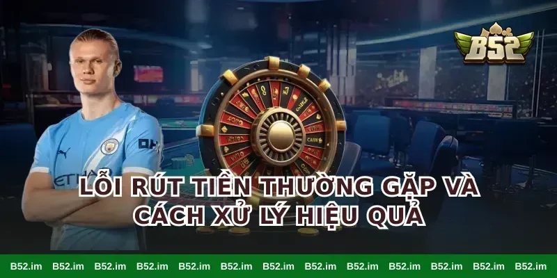 Lỗi Rút tiền thường gặp và cách xử lý hiệu quả