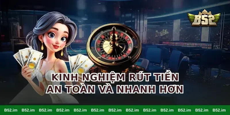 Kinh nghiệm Rút tiền an toàn và nhanh hơn
