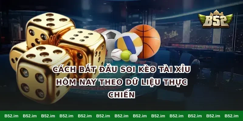 Cách bắt đầu soi kèo tài xỉu hôm nay theo dữ liệu thực chiến