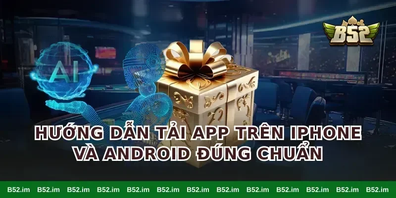 Hướng dẫn tải app trên iPhone và Android đúng chuẩn