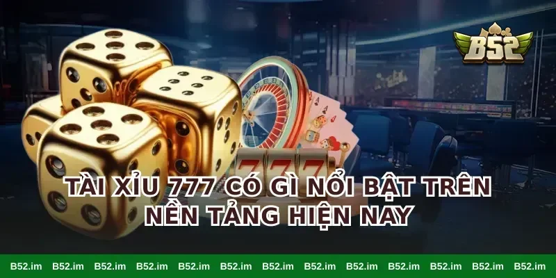 tài xỉu 777 có gì nổi bật trên nền tảng hiện nay