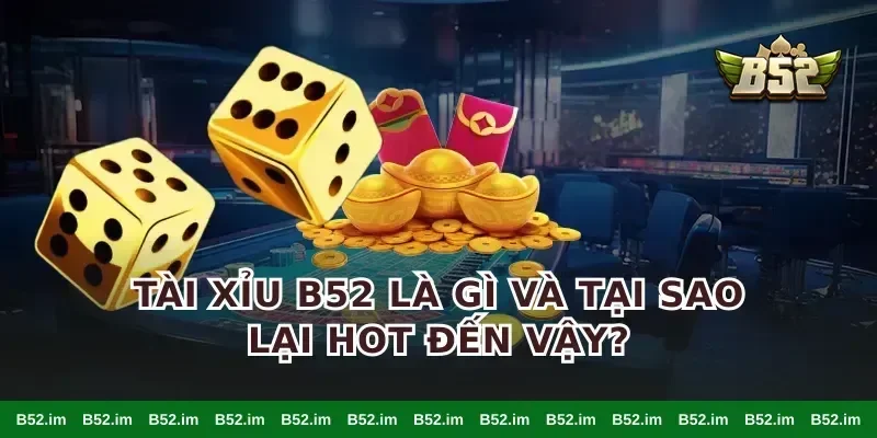 Tài Xỉu B52 Là Gì Và Tại Sao Lại Hot Đến Vậy?