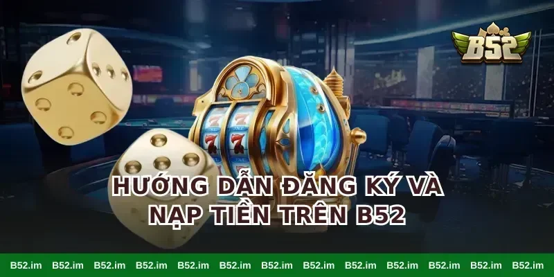 Hướng Dẫn Đăng Ký Và Nạp Tiền Trên B52